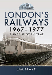London's Railways 1967-1977 - A snapshot in time