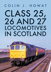 Amberley Publishing - Class 25,26 and 27 locomotives in Scotland - Colin J Howat
