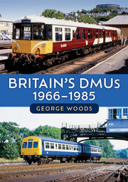 Amberley Publishing - Britain's DMUs 1966-1985 - George Woods