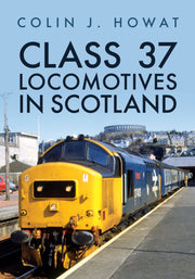 Amberley Publishing - Class 37 locomotives in Scotland - Colin J Howat
