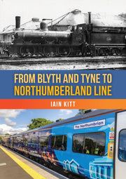 Amberley Publishing - From Blyth and Tyne to Northumberland Line - Iann Kitt