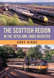 Amberley Publishing - The Scottish Region in the 1970s and 1980s Revisited - Andy Gibbs
