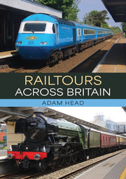 Amberley Publishing - Railtours Across Britain - Adam Head