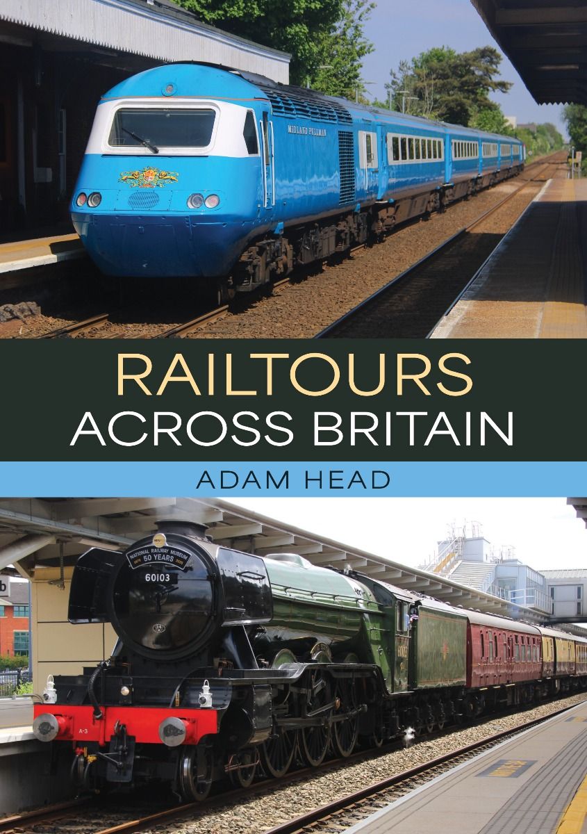 Amberley Publishing - Railtours Across Britain - Adam Head
