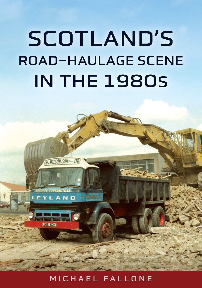 Amberley Publishing - Scotland’s Road Haulage Scene in the 1980s - Michael Fallon