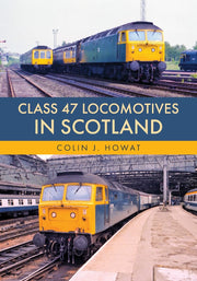Amberley Publishing - Class 47 locomotives in Scotland - Colin J Howat