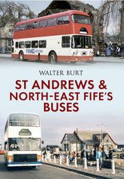 Amberley Publishing - St Andrews and NE Fife’s Buses - Walter Burt