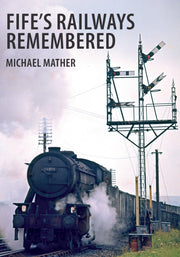 Amberley Publishing - Fife’s Railways Remembered - Michael Mather