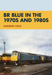 Amberley Publishing - BR Blue in the 1970s and 1980s - Andrew Cole