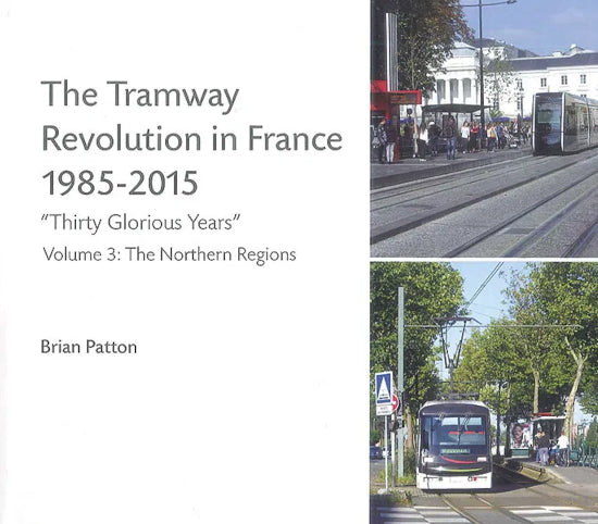 The Tramway Revolution in France 1985-2015 Volume 3; The Northern Regions by Brian Patton