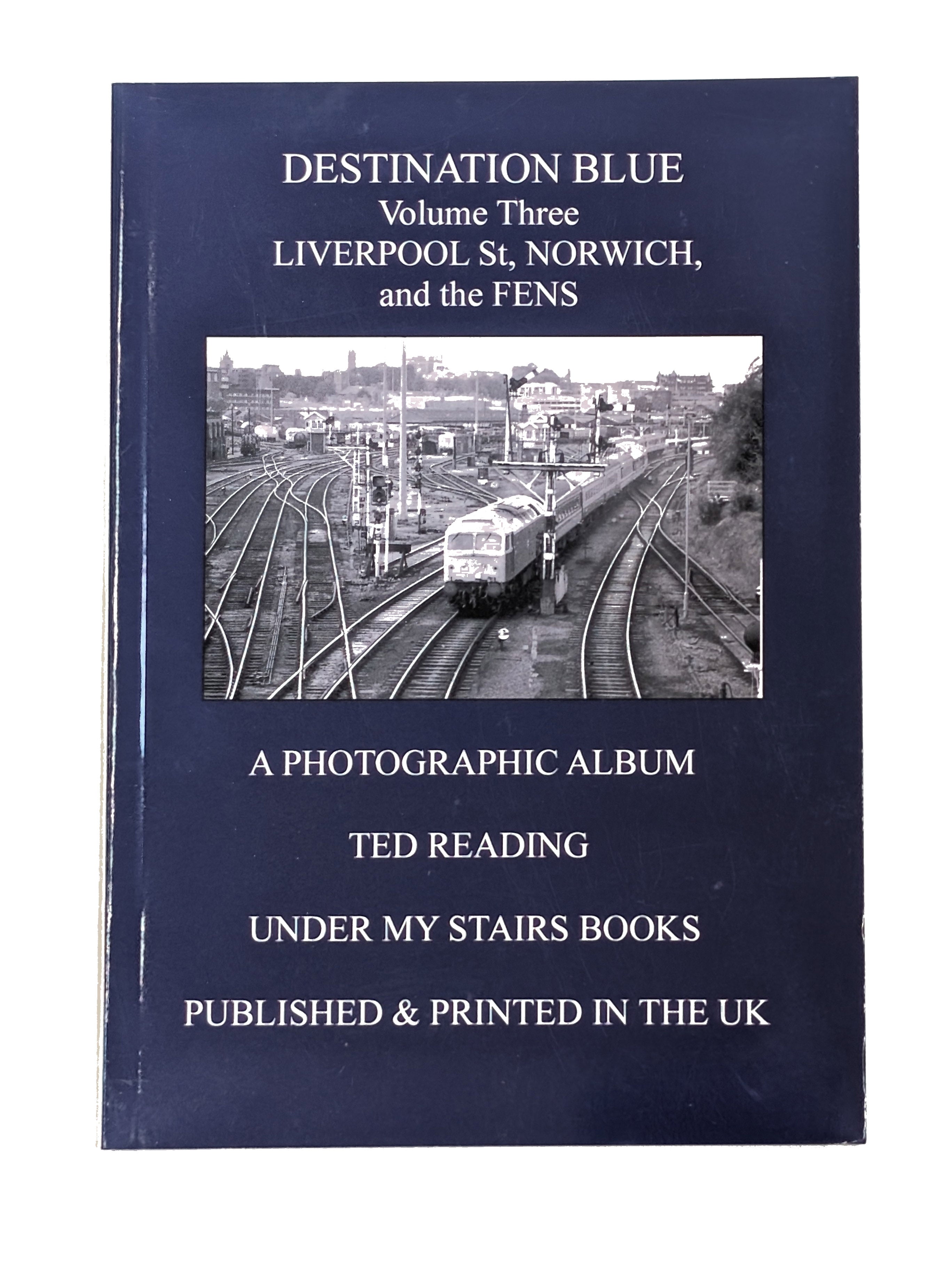 Under My Stairs Book 10 - Destination Blue Volume 3 Liverpool Street/Norwich/The Fens