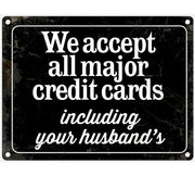 'We Accept All Major Credit Cards....Including Your Husband's' Metal Wall Sign